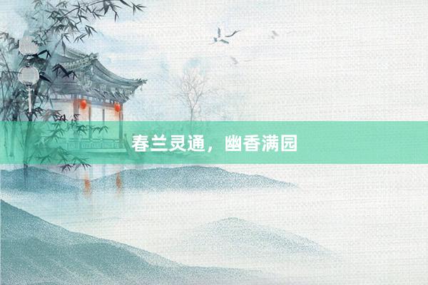 春兰灵通，幽香满园