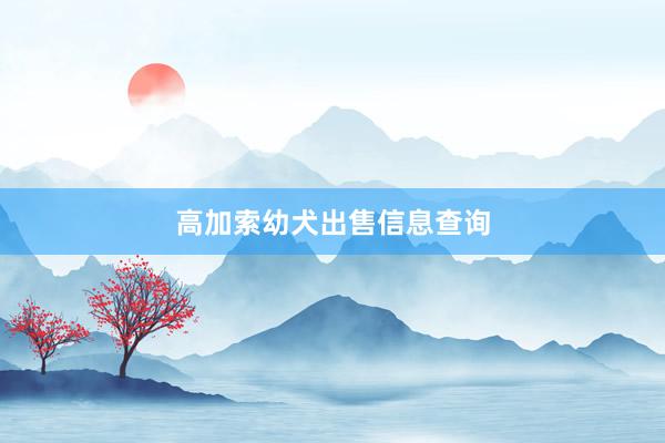 高加索幼犬出售信息查询