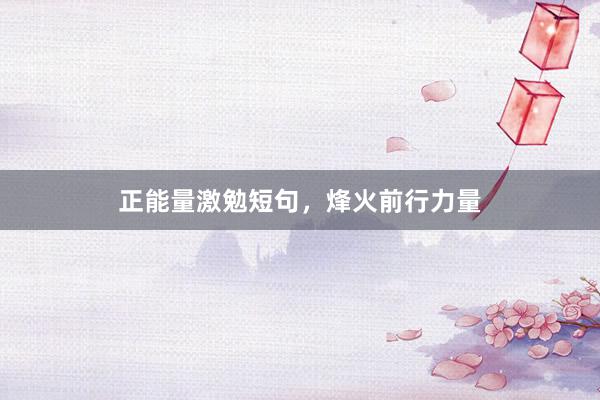 正能量激勉短句，烽火前行力量